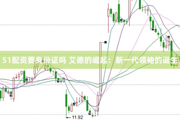 51配资要身份证吗 艾德的崛起：新一代领袖的诞生