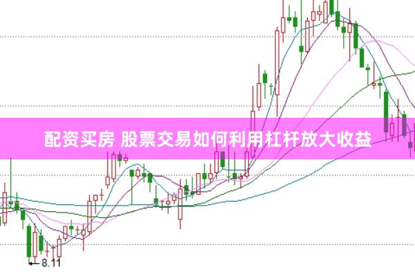 配资买房 股票交易如何利用杠杆放大收益