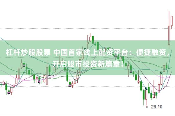 杠杆炒股股票 中国首家线上配资平台：便捷融资，开启股市投资新篇章！