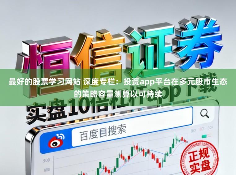 最好的股票学习网站 深度专栏：投资app平台在多元股市生态的策略容量测算以可持续