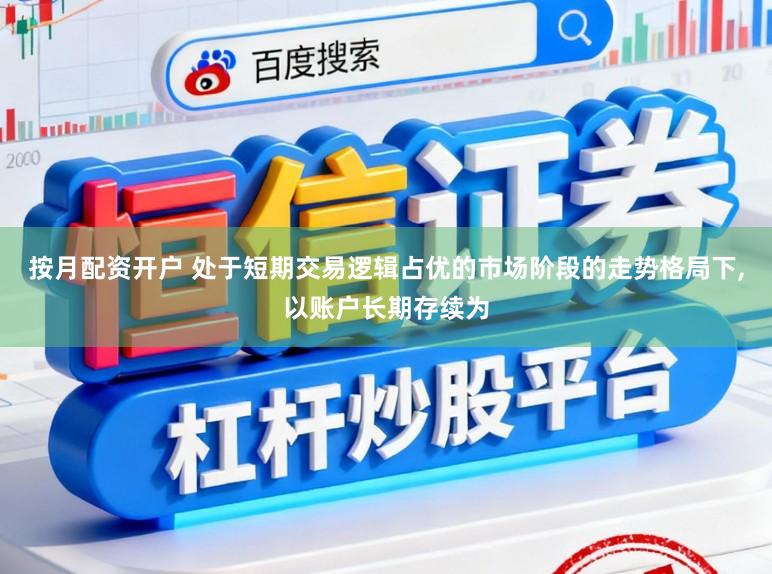 按月配资开户 处于短期交易逻辑占优的市场阶段的走势格局下,以账户长期存续为