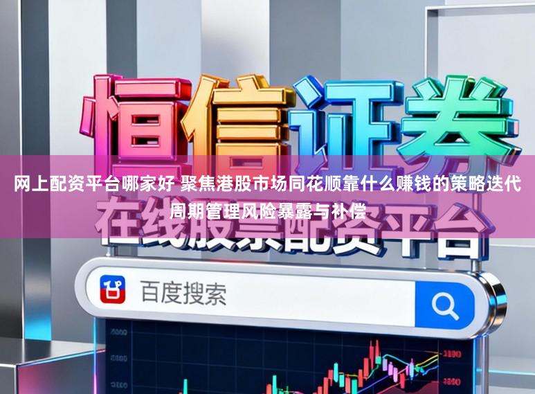 网上配资平台哪家好 聚焦港股市场同花顺靠什么赚钱的策略迭代周期管理风险暴露与补偿