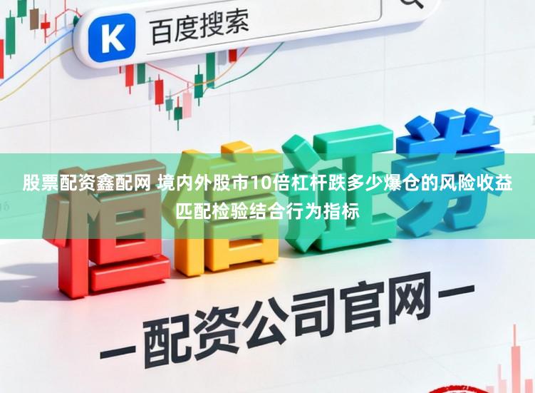 股票配资鑫配网 境内外股市10倍杠杆跌多少爆仓的风险收益匹配检验结合行为指标