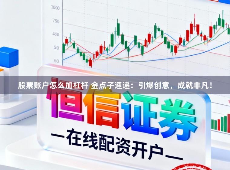 股票账户怎么加杠杆 金点子速递：引爆创意，成就非凡！