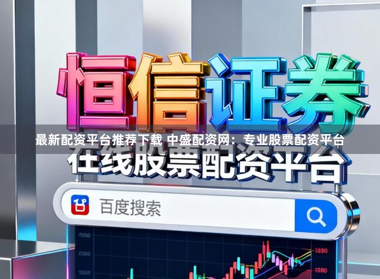 最新配资平台推荐下载 中盛配资网：专业股票配资平台