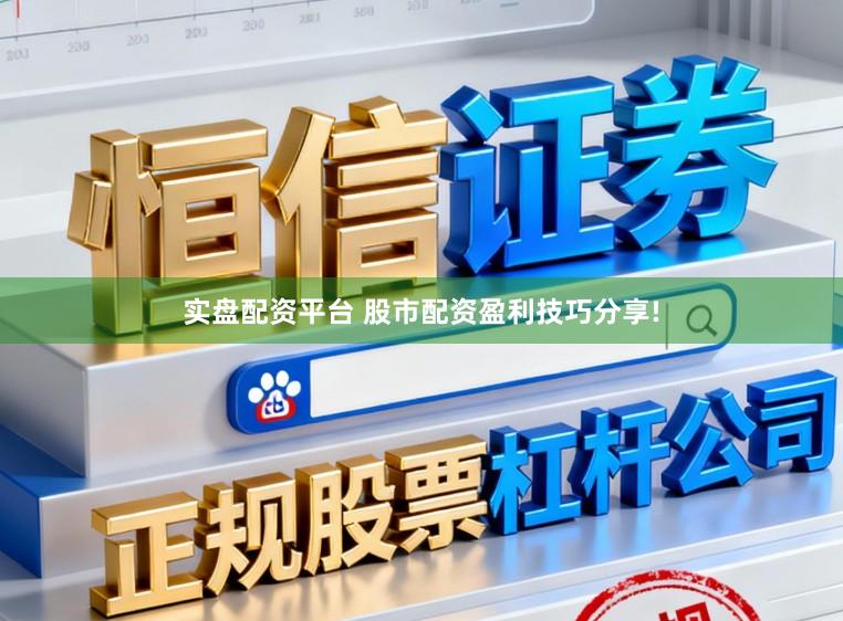 实盘配资平台 股市配资盈利技巧分享!