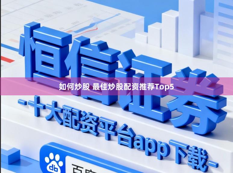 如何炒股 最佳炒股配资推荐Top5