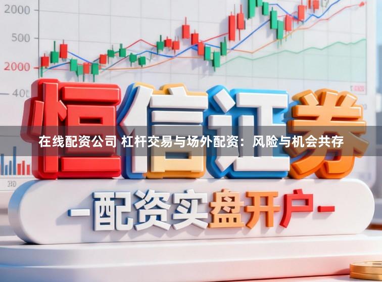 在线配资公司 杠杆交易与场外配资：风险与机会共存